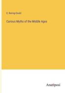 Curious Myths of the Middle Ages di S. Baring-Gould edito da Anatiposi Verlag