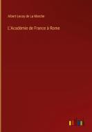 L'Académie de France à Rome di Albert Lecoy De La Marche edito da Outlook Verlag