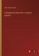A Biographical Sketch Rev. Zechariah Symmes di John Adams Vinton edito da Outlook Verlag