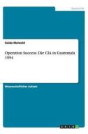 Operation Success. Die CIA in Guatemala 1954 di Guido Maiwald edito da GRIN Publishing