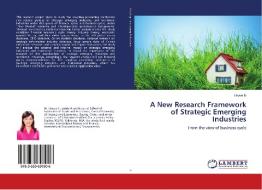 A New Research Framework of Strategic Emerging Industries di Linyue Li edito da LAP Lambert Academic Publishing