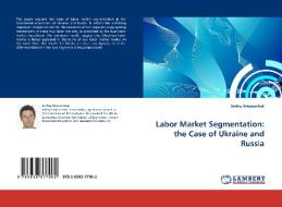 Labor Market Segmentation: the Case of Ukraine and Russia di Serhiy Stepanchuk edito da LAP Lambert Acad. Publ.