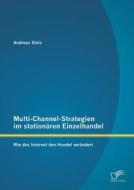 Multi-Channel-Strategien im stationären Einzelhandel: Wie das Internet den Handel verändert di Andreas Stolz edito da Diplomica Verlag