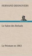 Le Salon des Refusés Le Peinture en 1863 di Fernand Desnoyers edito da TREDITION CLASSICS