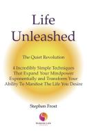 Life Unleashed: The Quiet Revolution 4 Incredibly Simple Techniques that Expand Your Mindpower Exponentially and Transfo di Stephen Frost edito da LIGHTNING SOURCE INC