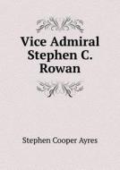 Vice Admiral Stephen C. Rowan di Stephen Cooper Ayres edito da Book On Demand Ltd.