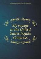 My Voyage In The United States Frigate Congress di Elizabeth Douglas Turrill Van Denburgh edito da Book On Demand Ltd.