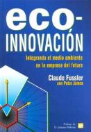 Eco-innovación : integrando el medio ambiente en la empresa del futuro di Claude Fussler, Peter James edito da Ediciones Mundi-Prensa
