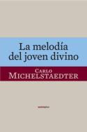 La Melodia del Joven Divino di Carlo Michelstaedter edito da Sexto Piso