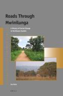 Roads Through Mwinilunga: A History of Social Change in Northwest Zambia di Iva Pesa edito da BRILL ACADEMIC PUB