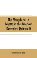 The Marquis de La Fayette in the American revolution di Charlemagne Tower edito da Alpha Editions