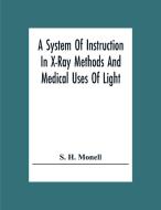 A System Of Instruction In X-Ray Methods And Medical Uses Of Light, Hot-Air, Vibration And High-Frequency Currents di S. H. Monell edito da Alpha Editions