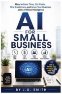 AI For Small Business di J. G. Smith edito da Independently published