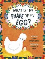 What Is the Shape of My Egg?: Volume 1 di Lisa Weckbacher edito da LITTLE WHOO BOOKS