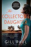 The Collector's Daughter: A Novel of the Discovery of Tutankhamun's Tomb di Gill Paul edito da HARPERLUXE