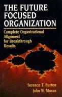 The Future Focused Organization: Complete Organizational Alignment for Breakthrough Results di Terence T. Burton, John J. Moran edito da PRENTICE HALL