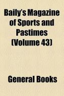 Baily's Magazine Of Sports And Pastimes (volume 43) di Unknown Author, Books Group edito da General Books Llc