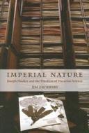 Imperial Nature: Joseph Hooker and the Practices of Victorian Science di Jim Endersby edito da UNIV OF CHICAGO PR
