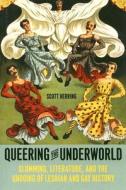Queering the Underworld - Slumming, Literature and  the Undoing of Lesbian and Gay History di Scott Herring edito da University of Chicago Press