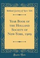 Year Book of the Holland Society of New-York, 1909 (Classic Reprint) di Holland Society of New-York edito da Forgotten Books