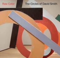 Raw Color - The Cicles of David Smith di Michael Brenson edito da Yale University Press