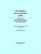 The Health of Former Prisoners of War:: Results from the Medical Examination Survey of Former POWs of World War II and t di Institute Of Medicine, Medical Follow-Up Agency, William Frank Page edito da NATL ACADEMY PR