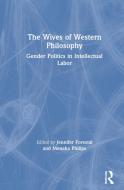 The Wives Of Western Philosophy edito da Taylor & Francis Ltd