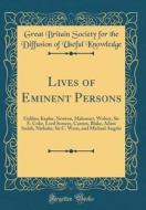 Lives of Eminent Persons: Galileo, Kepler, Newton, Mahomet, Wolsey, Sir E. Coke, Lord Somers, Caxton, Blake, Adam Smith, Niebuhr, Sir C. Wren, a di Great Britain Society for the Knowledge edito da Forgotten Books