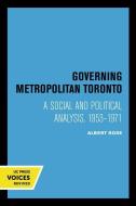 Governing Metropolitan Toronto di Albert Rose edito da University Of California Press
