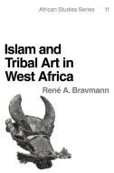 Islam and Tribal Art in West Africa di Rene A. Bravmann, Reni A. Bravmann, Bravmann Rene a. edito da Cambridge University Press
