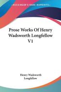 Prose Works Of Henry Wadsworth Longfellow V1 di Henry Wadsworth Longfellow edito da Kessinger Publishing, Llc
