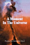 A Moment In The Universe di Surinder Deol edito da iUniverse