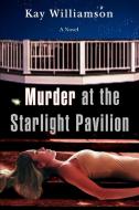 Murder at the Starlight Pavilion di Kay Williamson edito da iUniverse