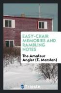 Easy-Chair Memories and Rambling Notes di The Amateur Angler (E Marston) edito da LIGHTNING SOURCE INC