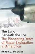The Land Beneath The Ice di David J. Drewry edito da Princeton University Press