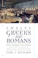 Twelve Greeks and Romans Who Changed the World di Carl J. Richard edito da Rowman & Littlefield Publishers, Inc.