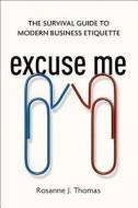 Excuse Me: The Survival Guide to Modern Business Etiquette di Rosanne Thomas edito da Amacom