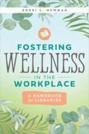Fostering Wellness In The Workplace di Bobbi L. Newman edito da American Library Association