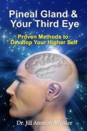 Pineal Gland & Your Third Eye: Proven Methods to Develop Your Higher Self di Dr Jill Ammon-Wexler edito da Quantum Self Group, Inc.