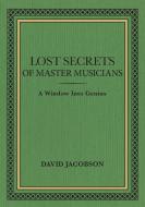 Lost Secrets of Master Musicians di David Jacobson edito da SFIM Books