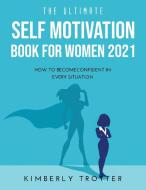 The Ultimate Self Motivation Book for Women 2021 di Kimberly Trotter edito da Kimberly Trotter