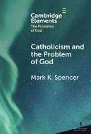 Catholicism And The Problem Of God di Mark K. Spencer edito da Cambridge University Press