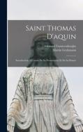 Saint Thomas D'aquin: Introduction À L'étude De Sa Personnalité Et De Sa Pensée di Martin Grabmann, Vansteenberghe Edmond edito da LEGARE STREET PR