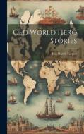 Old World Hero Stories di Eva March Tappan edito da LEGARE STREET PR