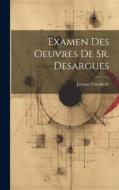 Examen Des Oeuvres De Sr. Desargues di Jacques Curabelle edito da LEGARE STREET PR