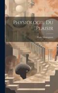 Physiologie Du Plaisir di Paolo Mantegazza edito da LEGARE STREET PR