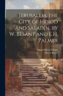 Jerusalem, the City of Herod and Saladin, by W. Besant and E.H. Palmer di Walter Besant, Edward Henry Palmer edito da LEGARE STREET PR