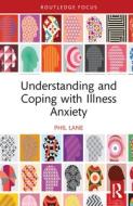 Understanding And Coping With Illness Anxiety di Phil Lane edito da Taylor & Francis Ltd