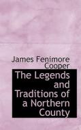 The Legends And Traditions Of A Northern County di James Fenimore Cooper edito da Bibliolife