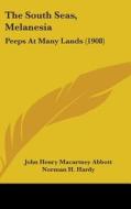 The South Seas, Melanesia: Peeps at Many Lands (1908) di John Henry Macartney Abbott edito da Kessinger Publishing